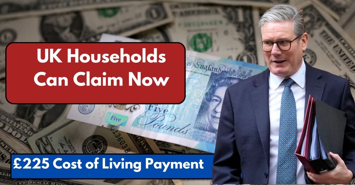 £225 Cost of Living Payment 2025: UK Households Can Claim Now!