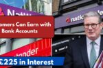 £225 in Interest: Nationwide, Lloyds, NatWest, and Santander Customers Can Earn with Bank Accounts