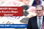 £2,950 DWP Compensation Next Week WASPI Women to Receive Major Update!