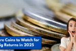 5 Rare Coins to Watch for Big Returns in 2025