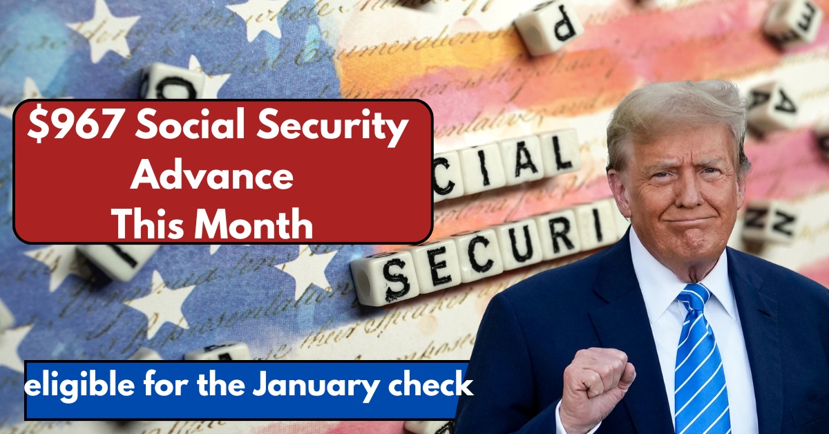 $967 Social Security Advance This Month January