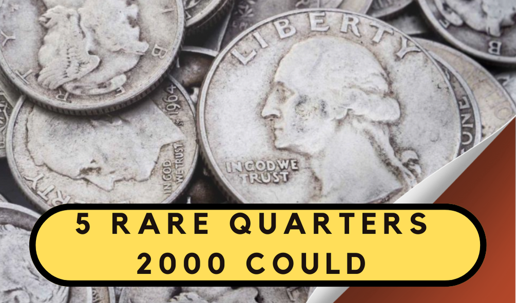 Discover 5 Rare Quarters from 2000 Worth Big Money