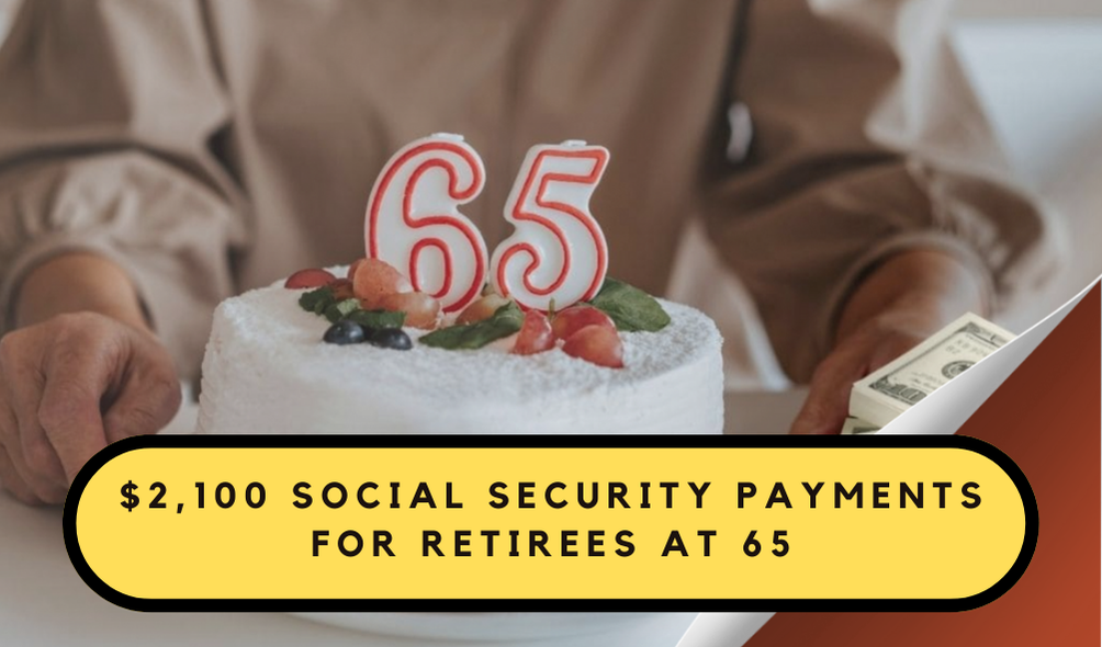 $2,100 Social Security Payments for Retirees at 65: Everything You Need to Secure Your Retirement