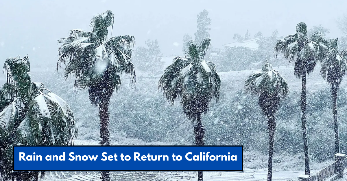 Rain and Snow Set to Return to California—Here’s What to Expect