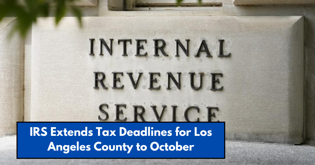 IRS Extends Tax Deadlines for Los Angeles County to October